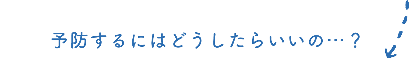 予防するにはどうしたらいいの？